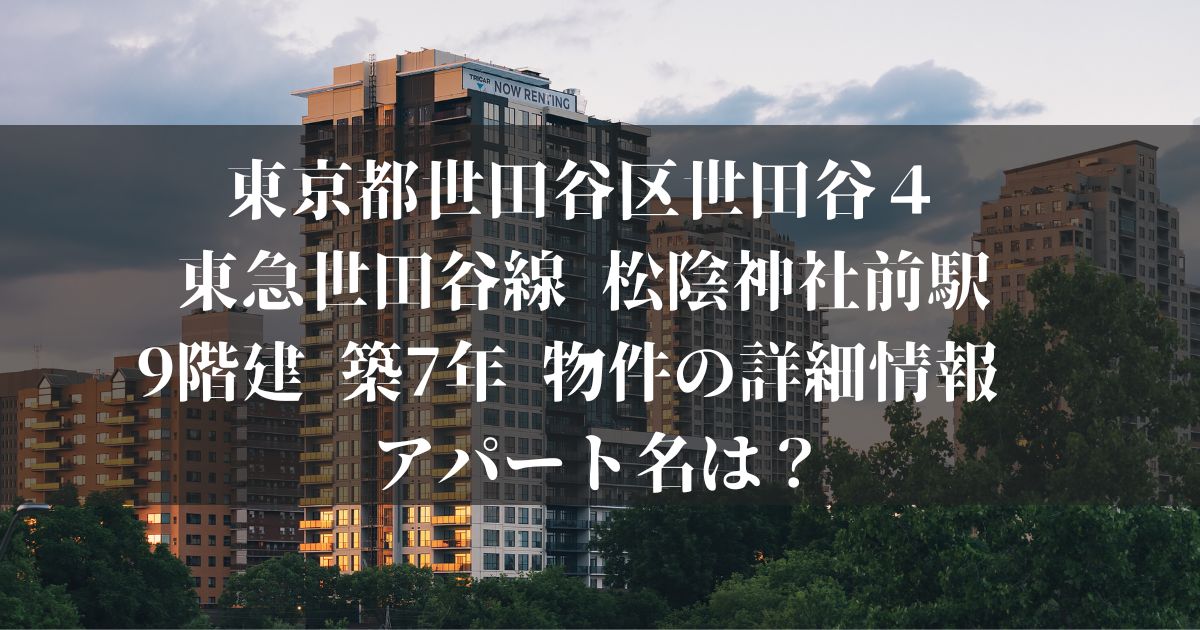 東京都世田谷区世田谷４ 東急世田谷線 松陰神社前駅 9階建 築7年 物件の詳細情報　アパート名は？